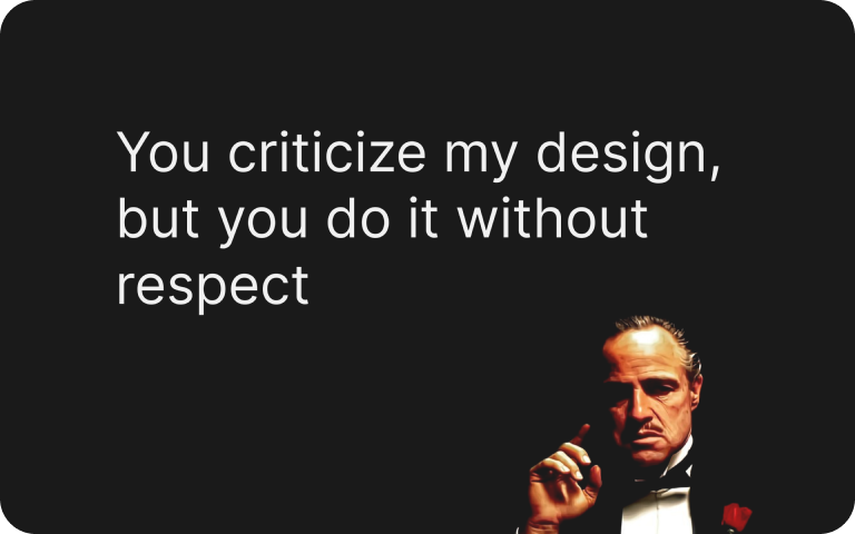 Slide from presentation with photo of God Father and quote that you criticize my design but do it without respect 